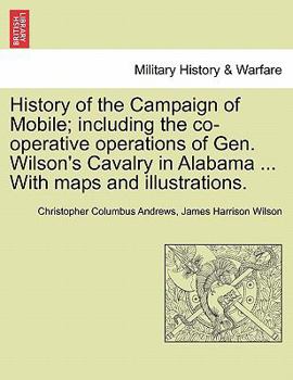 Paperback History of the Campaign of Mobile; Including the Co-Operative Operations of Gen. Wilson's Cavalry in Alabama ... with Maps and Illustrations. Book