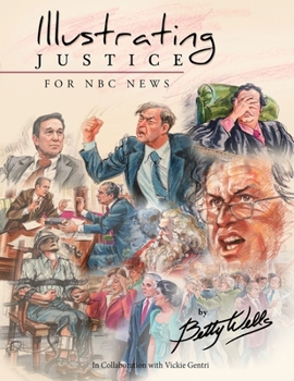 Paperback Illustrating Justice for NBC News: Thirty Years of News Illustration and Courtroom Art Book