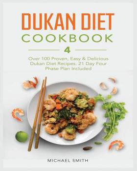 Paperback Dukan Diet Cookbook: Over 100 Proven, Easy & Delicious Dukan Diet Recipes. 21-Day Four Phase Plan Included. Book