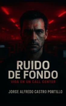 Ruido de Fondo: Vida en un Call Center