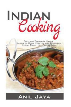 Paperback Indian Cooking: Fast and Fabulous Meals ? Learn to Cook Healthy and Delicious Indian Food that People Love Book