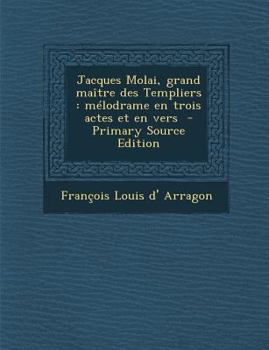 Paperback Jacques Molai, grand ma?tre des Templiers: m?lodrame en trois actes et en vers [French] Book