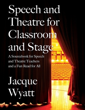 Paperback Speech and Theatre for the Classroom and the Stage: A Sourcebook for Speech and Theatre Teachers and a Fun Read for All Book
