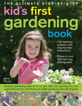 Hardcover The Ultimate Step-By-Step Kids' First Gardening Book: Fantastic Gardening Ideas for 5-12 Year Olds, from Growing Fruit and Vegetables and Fun with Flo Book