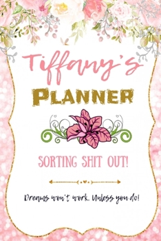 Paperback Tiffany personalized Name undated Daily and monthly planner/organizer: Sorting Shit Out funny Planner, 6 months,1 day per page. Daily Schedule, Goals, Book