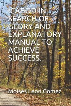 Paperback Icabod in Search of Glory and Explanatory Manual to Achieve Success. Book