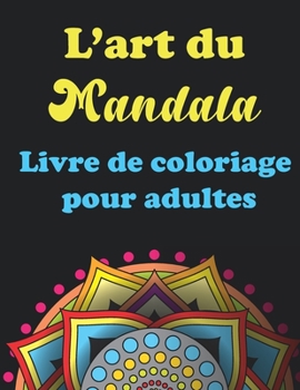 Paperback L'art Du Mandala- Livre de coloriage pour adultes: 40 Pages à Colorier pour Adultes avec de Beaux et Grands Mandalas Difficiles [French] Book