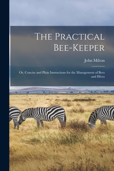 Paperback The Practical Bee-Keeper: Or, Concise and Plain Instructions for the Management of Bees and Hives Book
