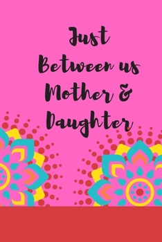 Just Between us Mother & Daughter: 120 pages notebook with matte cover  .best gift