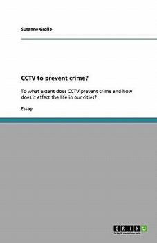 Paperback CCTV to prevent crime?: To what extent does CCTV prevent crime and how does it effect the life in our cities? Book