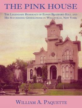 The Pink House: The Legendary Residence of Edwin Bradford Hall and His Succeeding Generations in Wellsville, New York