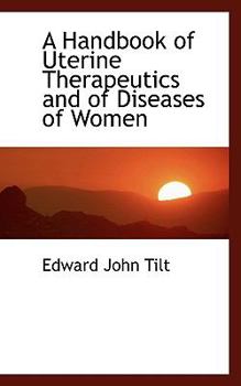 A Handbook of Uterine Therapeutics and of Diseases of Women