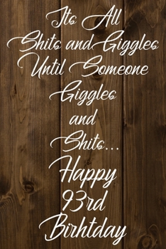 Paperback Its All Shits and Giggles and Until Someone Giggles and Shits Happy 93rd Birthday: Bathroom Humor 93rd Birthday gag Gift / Journal / Notebook / Diary Book