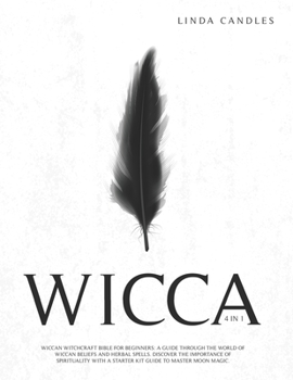 WICCA: Wiccan Witchcraft Bible for Beginners: A guide through the world of Wiccan Beliefs and Herbal Spells. Discover the importance of Spirituality with a Starter Kit Guide to Master Moon Magic