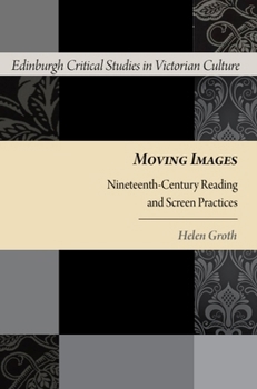 Hardcover Moving Images: Nineteenth-Century Reading and Screen Practices Book