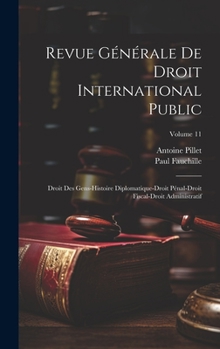 Hardcover Revue Générale De Droit International Public: Droit Des Gens-Histoire Diplomatique-Droit Pénal-Droit Fiscal-Droit Administratif; Volume 11 [French] Book