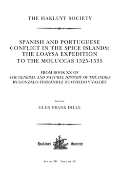 Spanish and Portuguese Conflict in the Spice Islands: The Loaysa Expedition to the Moluccas 1525-1535: From Book XX of the General and Natural History of the Indies by Gonzalo Fern�ndez de Oviedo Y Va
