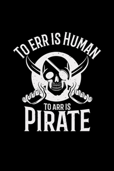 To err is human to arr is pirate: 6x9 PIRATES lined ruled paper notebook notes