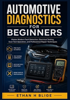 Paperback Automotive Diagnostics for Beginners: Master Modern Fault Detection, Electrical Testing, Scan Tool Operation, and Professional Repair Techniques Book
