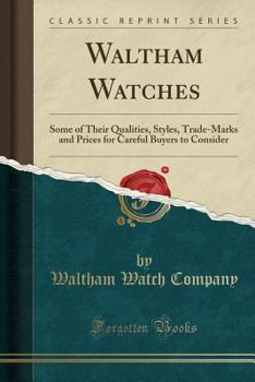 Paperback Waltham Watches: Some of Their Qualities, Styles, Trade-Marks and Prices for Careful Buyers to Consider (Classic Reprint) Book