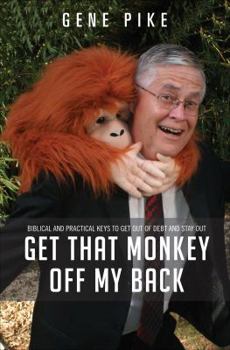 Paperback Get That Monkey Off My Back: Biblical and Practical Keys to Get Out of Debt and Stay Out Book