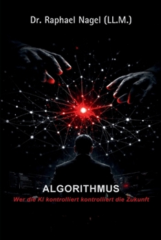 ALGORITHMUS - Wer die KI kontrolliert, kontrolliert die Zukunft (German Edition)