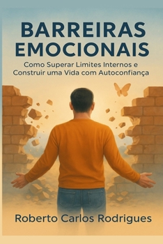 Barreiras Emocionais: Como Superar Limites Internos e Construir uma Vida com Autoconfiança (Portuguese Edition)