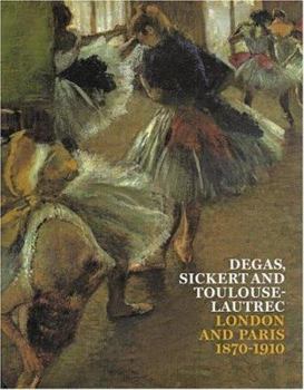Hardcover Degas, Sickert and Toulouse-Lautrec: London and Paris 1870-1910 Book