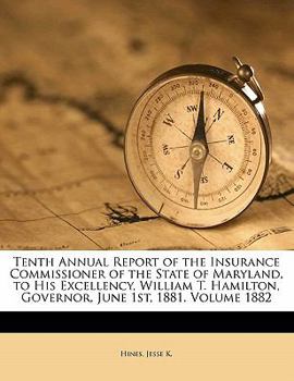 Paperback Tenth Annual Report of the Insurance Commissioner of the State of Maryland, to His Excellency, William T. Hamilton, Governor, June 1st, 1881. Volume 1 Book