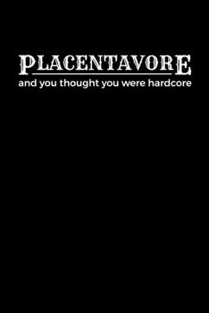 Paperback Placentavore and you though you were Hardcore: Journal / Notebook / Diary Gift - 6"x9" - 120 pages - White Lined Paper - Matte Cover Book