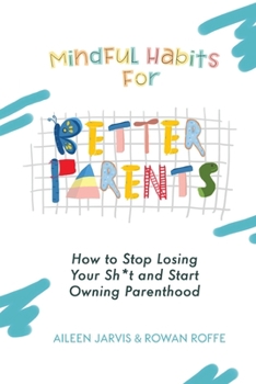 Paperback Mindful Habits for Better Parents: How to Stop Losing Your Sh*t and Start Owning Parenthood Book