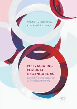Paperback Re-Evaluating Regional Organizations: Behind the Smokescreen of Official Mandates Book