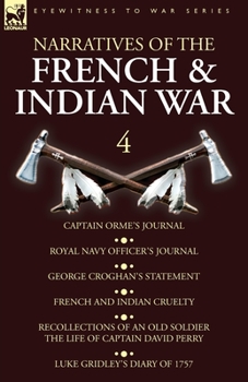 Paperback Narratives of the French and Indian War: 4-Captain Orme's Journal, Royal Navy Officer's Journal, George Croghan's Statement, French and Indian Cruelty Book