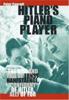 Hardcover Hitler's Piano Player: The Rise and Fall of Ernst Hanfstaengl, Confidante of Hitler, Ally of FDR Book