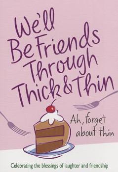 We'll Be Friends Through Thick & Thin: Celebrating the Blessings of Laughter and Friendship