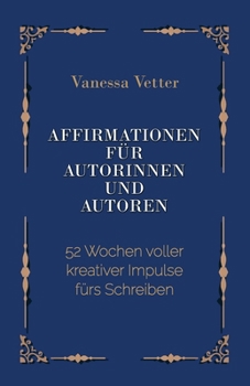 Affirmationen für Autorinnen & Autoren: 52 Wochen voller kreativer Impulse fürs Schreiben (German Edition)