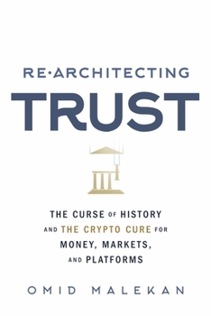 Paperback Re-Architecting Trust: The Curse of History and the Crypto Cure for Money, Markets, and Platforms Book