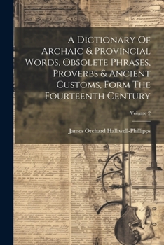 Paperback A Dictionary Of Archaic & Provincial Words, Obsolete Phrases, Proverbs & Ancient Customs, Form The Fourteenth Century; Volume 2 Book