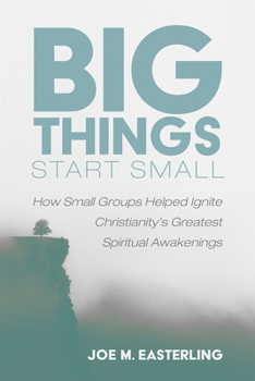 Paperback Big Things Start Small: How Small Groups Helped Ignite Christianity's Greatest Spiritual Awakenings Book
