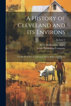 Paperback A History of Cleveland and Its Environs; the Heart of New Connecticut, Elroy McKendree Avery; Volume 3 Book