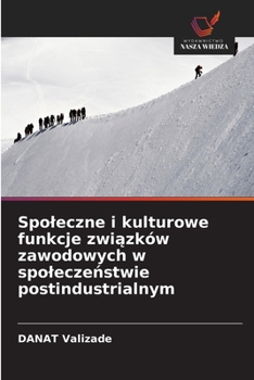 Paperback Spoleczne i kulturowe funkcje zwi&#261;zków zawodowych w spolecze&#324;stwie postindustrialnym [Polish] Book