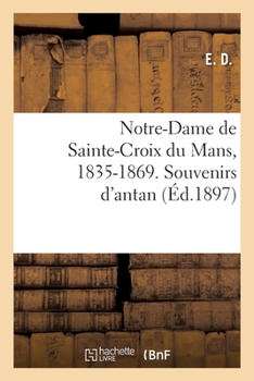 Paperback Notre-Dame de Sainte-Croix Du Mans, 1835-1869. Souvenirs d'Antan [French] Book