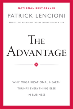 Hardcover The Advantage: Why Organizational Health Trumps Everything Else in Business Book