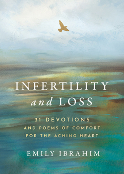 Infertility and Loss: 31 Devotions and Poems of Comfort for the Aching Heart