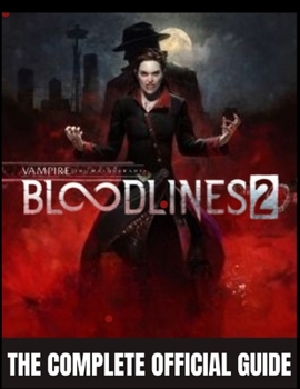 Paperback Vampire: THE MASQUERADE - BLOODLINES 2: THE COMPLETE OFFICIAL GUIDE A Definitive Strategy & Lore Compendium for 100% Completion, Clan Mastery, Narrati Book