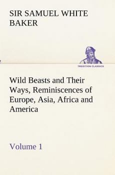 Paperback Wild Beasts and Their Ways, Reminiscences of Europe, Asia, Africa and America - Volume 1 Book