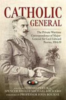 Paperback Catholic General: The Private Wartime Correspondence of Major-General Sir Edward Pereira, 1914-19 Book