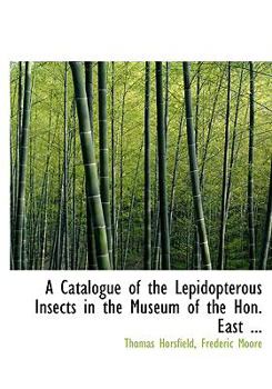 Paperback A Catalogue of the Lepidopterous Insects in the Museum of the Hon. East ... [Large Print] Book