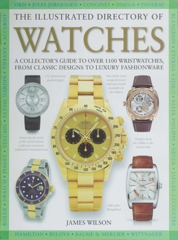 Hardcover The Illustrated Directory of Watches: A Collector's Guide to Over 1100 Wristwatches, from Classic Designs to Luxury Fashionware Book