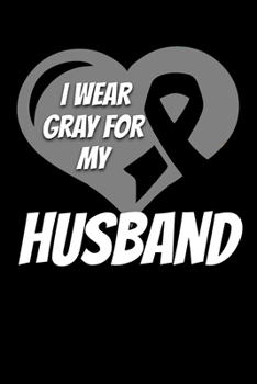 I Wear Gray For My Husband: Brain Cancer Journal 6x9 120 Pages Blank Lined Paperback